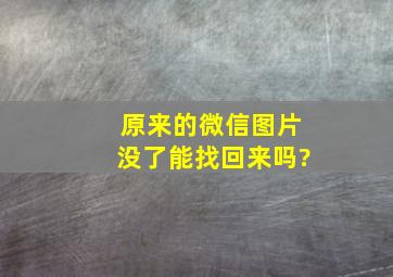 原来的微信图片没了能找回来吗?