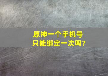 原神一个手机号只能绑定一次吗?