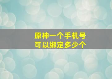 原神一个手机号可以绑定多少个