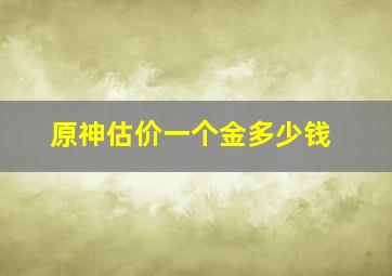 原神估价一个金多少钱