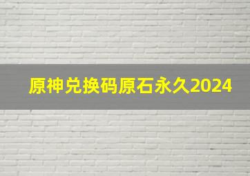 原神兑换码原石永久2024