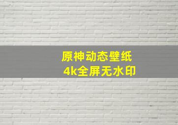 原神动态壁纸4k全屏无水印