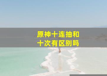 原神十连抽和十次有区别吗