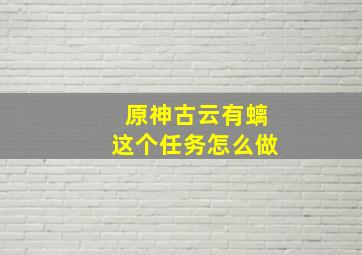 原神古云有螭这个任务怎么做