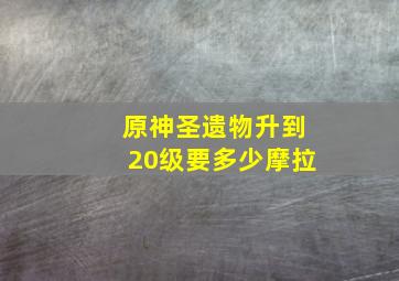 原神圣遗物升到20级要多少摩拉