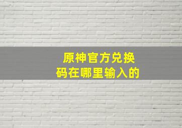 原神官方兑换码在哪里输入的