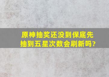 原神抽奖还没到保底先抽到五星次数会刷新吗?