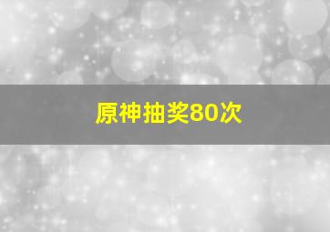 原神抽奖80次