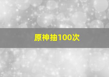 原神抽100次