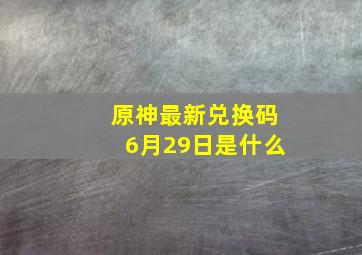 原神最新兑换码6月29日是什么