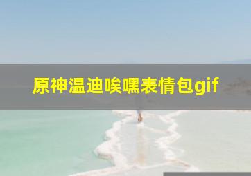 原神温迪唉嘿表情包gif