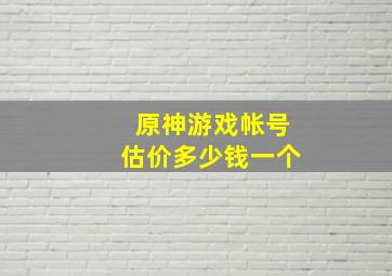 原神游戏帐号估价多少钱一个