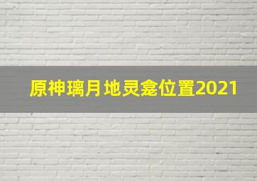 原神璃月地灵龛位置2021