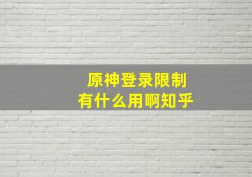 原神登录限制有什么用啊知乎