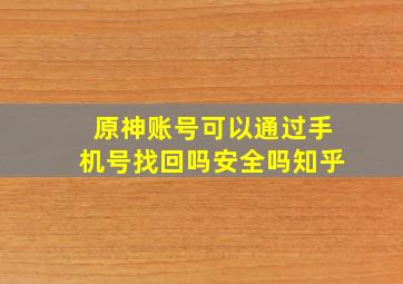 原神账号可以通过手机号找回吗安全吗知乎