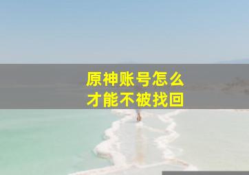 原神账号怎么才能不被找回