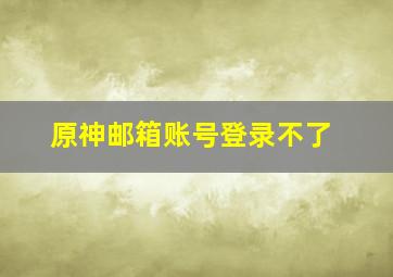 原神邮箱账号登录不了