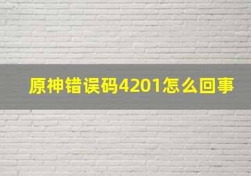 原神错误码4201怎么回事