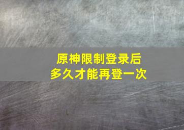 原神限制登录后多久才能再登一次