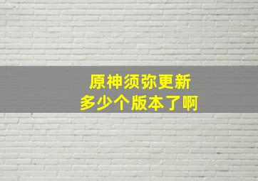 原神须弥更新多少个版本了啊