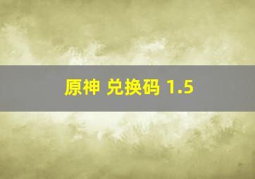 原神 兑换码 1.5