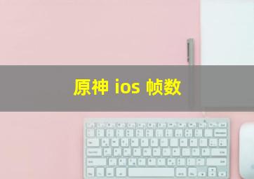 原神 ios 帧数