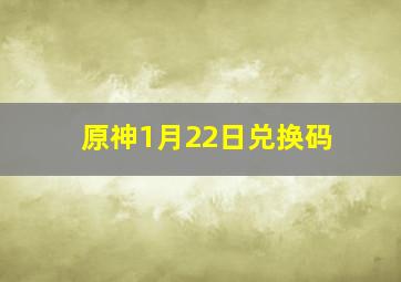 原神1月22日兑换码