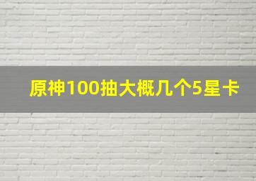 原神100抽大概几个5星卡