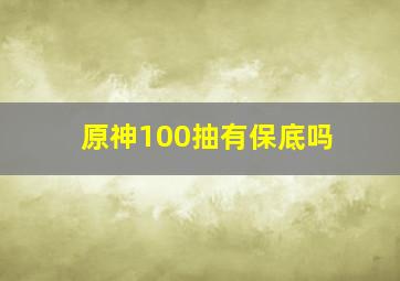 原神100抽有保底吗