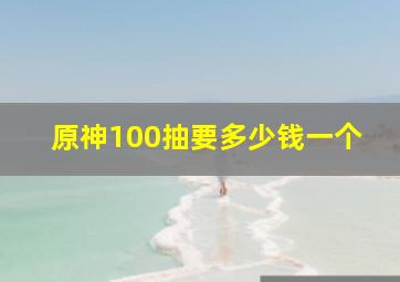 原神100抽要多少钱一个