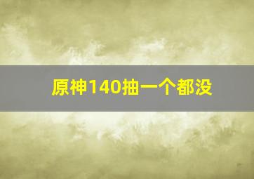 原神140抽一个都没