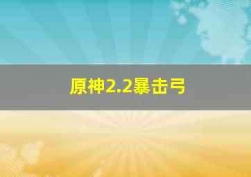 原神2.2暴击弓