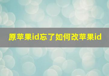 原苹果id忘了如何改苹果id