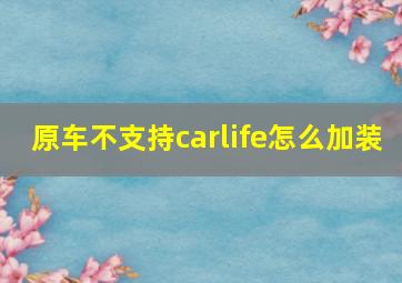 原车不支持carlife怎么加装