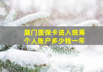 厦门医保卡进入统筹个人账户多少钱一年