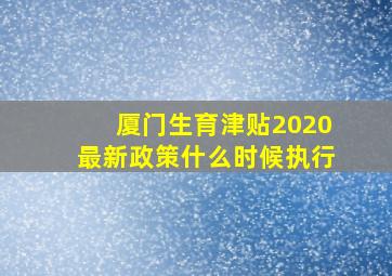 厦门生育津贴2020最新政策什么时候执行