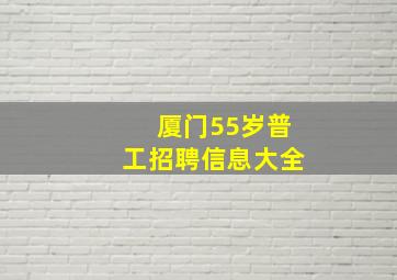 厦门55岁普工招聘信息大全