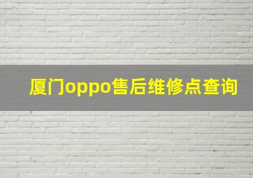 厦门oppo售后维修点查询