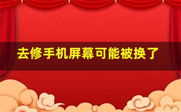 去修手机屏幕可能被换了