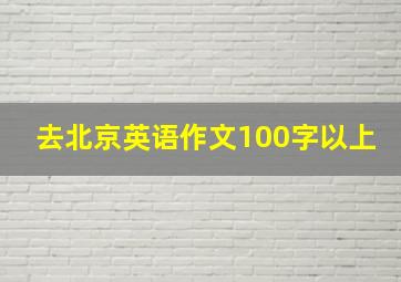 去北京英语作文100字以上