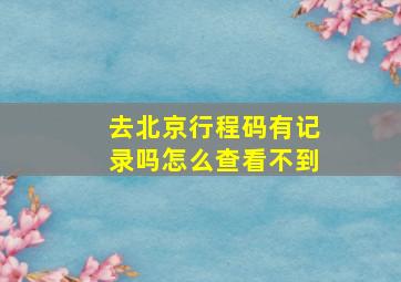 去北京行程码有记录吗怎么查看不到