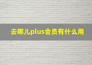 去哪儿plus会员有什么用