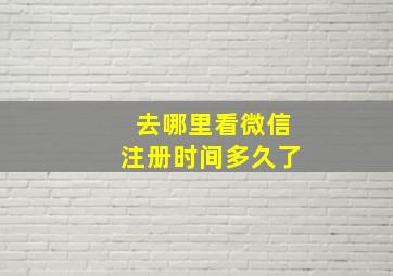 去哪里看微信注册时间多久了