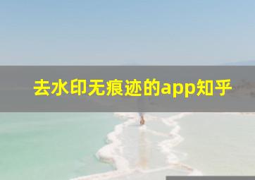 去水印无痕迹的app知乎