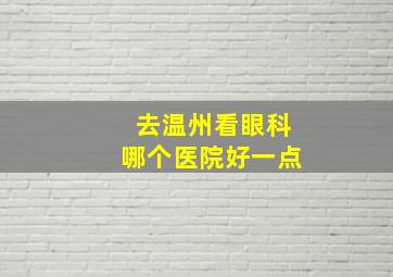 去温州看眼科哪个医院好一点