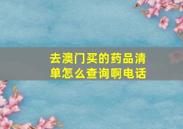 去澳门买的药品清单怎么查询啊电话