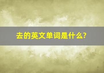 去的英文单词是什么?