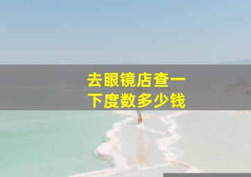 去眼镜店查一下度数多少钱