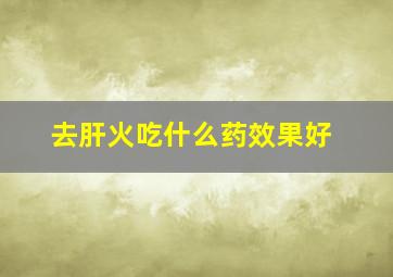 去肝火吃什么药效果好