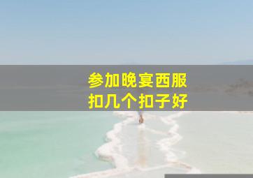 参加晚宴西服扣几个扣子好